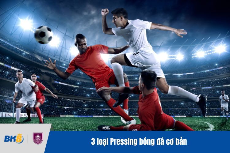 3 loại Pressing bóng đá cơ bản