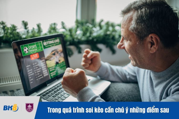 Trong quá trình soi kèo cần chú ý những điểm sau