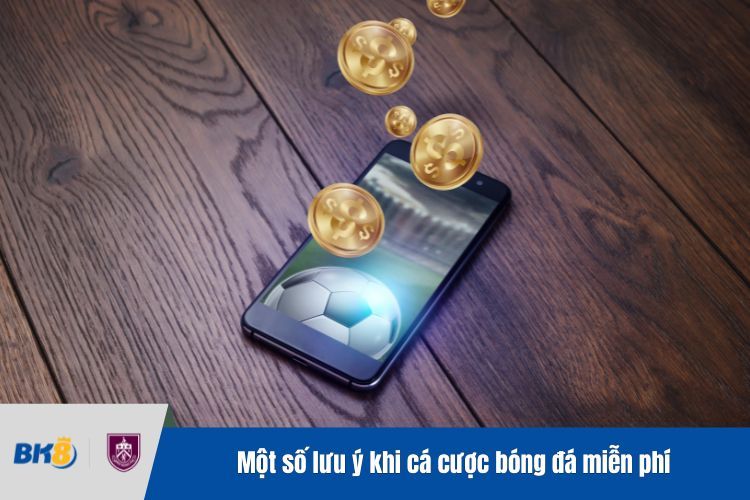 Một số lưu ý khi cá cược bóng đá miễn phí